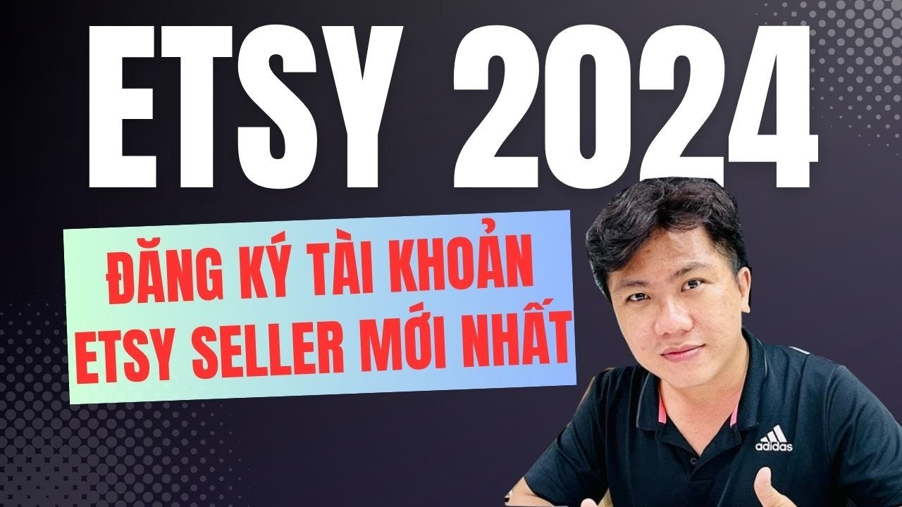 Hướng Dẫn Chi Tiết Đăng Ký Tài Khoản Etsy Seller 2024