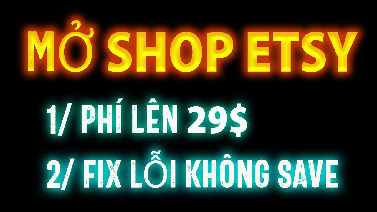 Khắc Phục Lỗi Không Lưu Khi Mở Shop Etsy & Cập Nhật Phí Mở Shop 29 USD