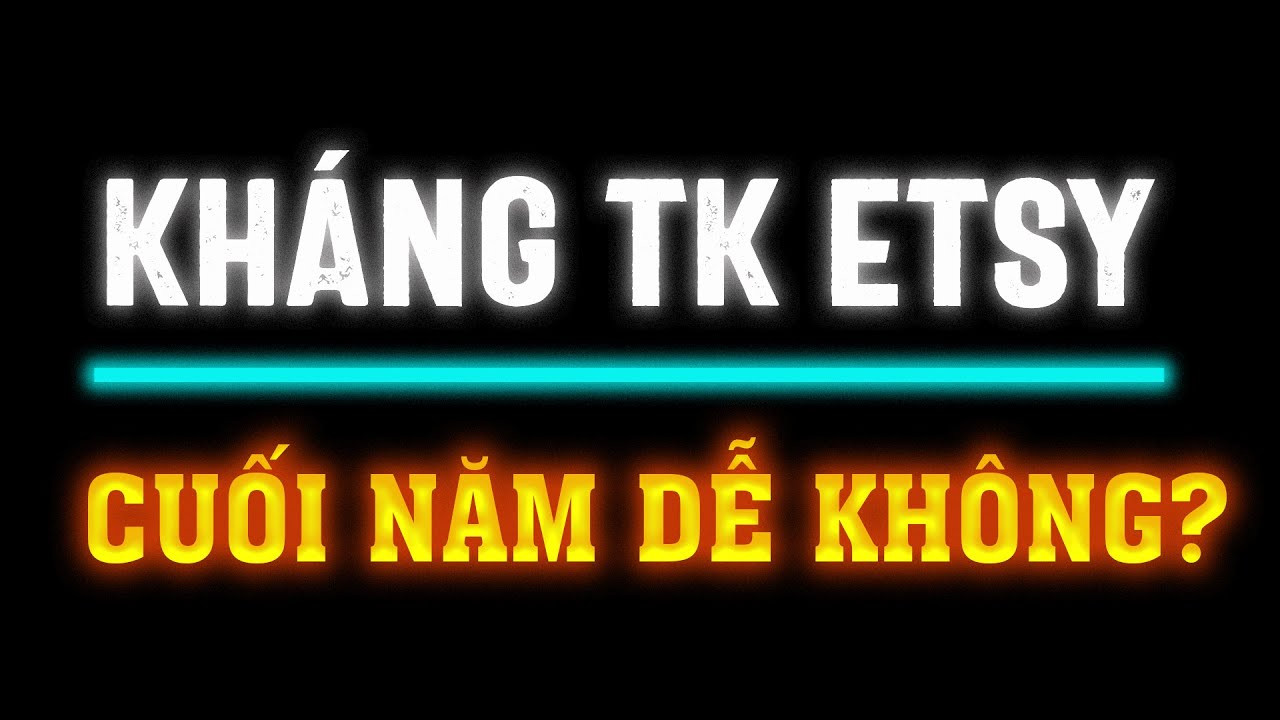 Kháng Tài Khoản Etsy Mùa Sale Cuối Năm: Dễ Hay Khó?